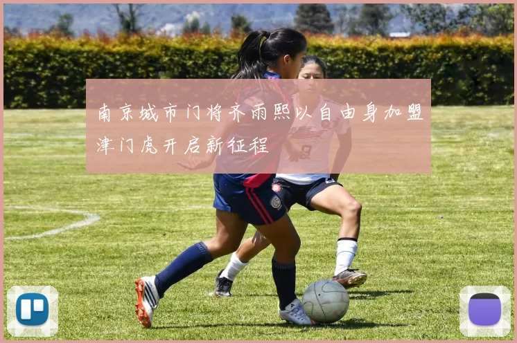 南京城市门将齐雨熙以自由身加盟津门虎开启新征程