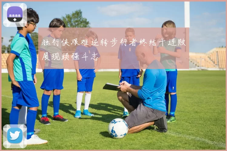 独行侠艰难逆转步行者终结十连败展现顽强斗志