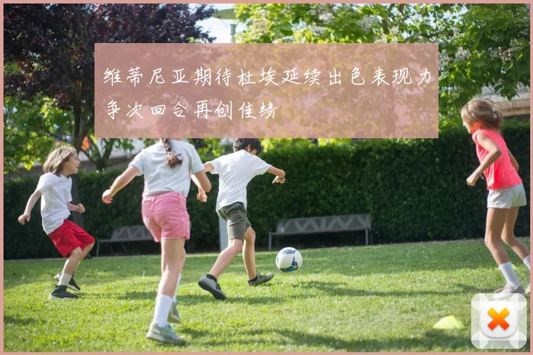 维蒂尼亚期待杜埃延续出色表现力争次回合再创佳绩