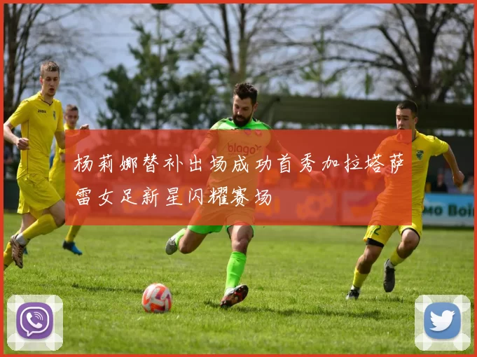 杨莉娜替补出场成功首秀加拉塔萨雷女足新星闪耀赛场